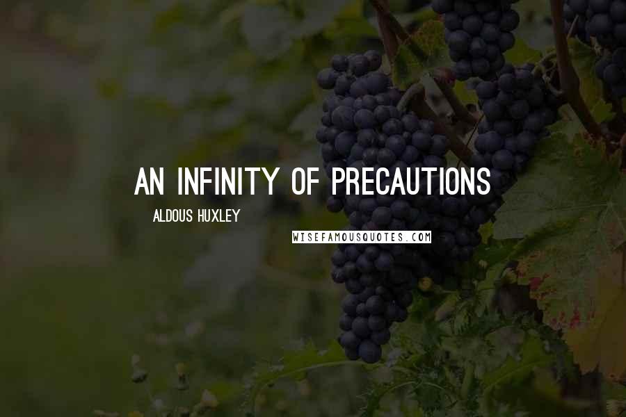 Aldous Huxley Quotes: an infinity of precautions