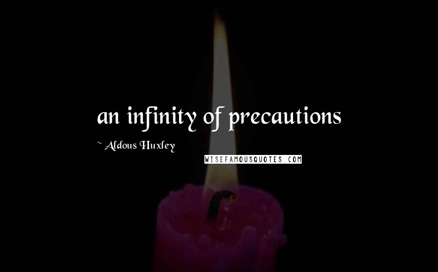 Aldous Huxley Quotes: an infinity of precautions