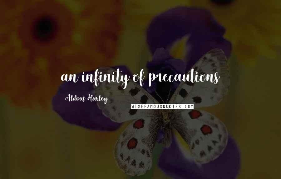 Aldous Huxley Quotes: an infinity of precautions