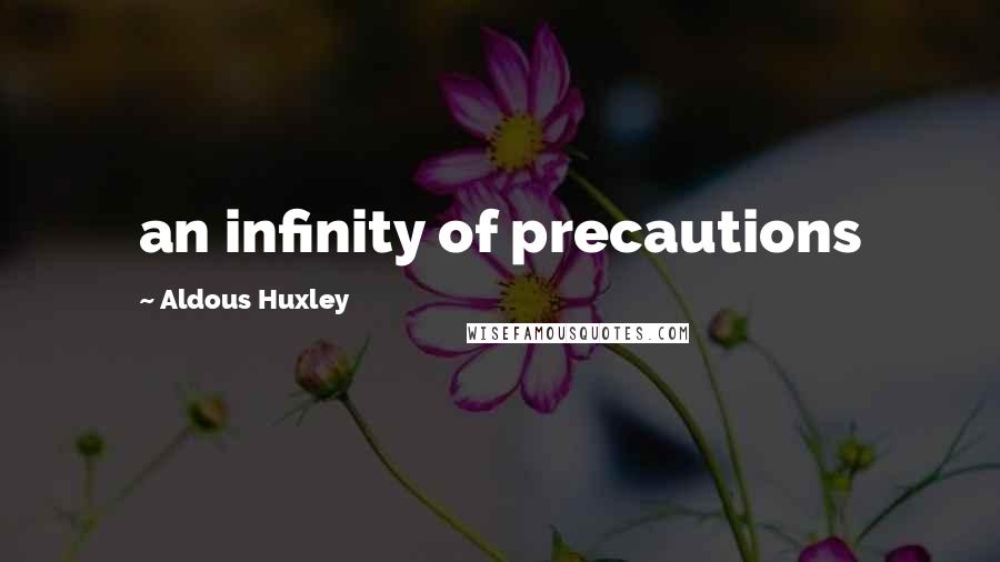 Aldous Huxley Quotes: an infinity of precautions