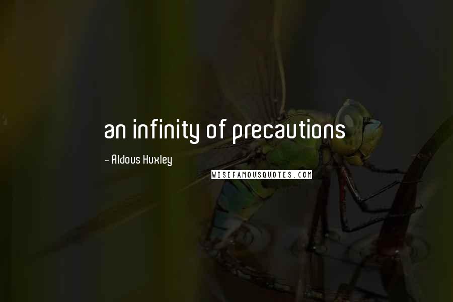 Aldous Huxley Quotes: an infinity of precautions