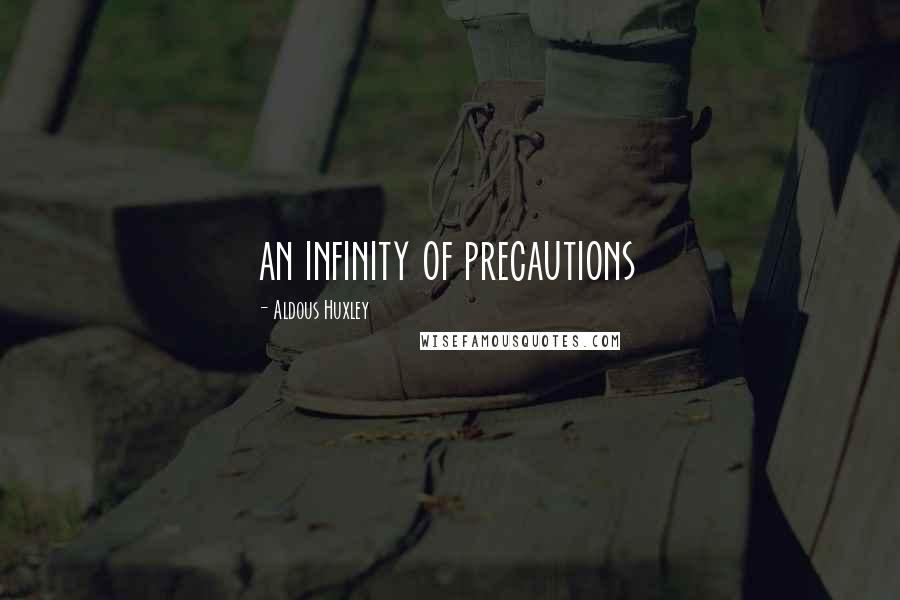 Aldous Huxley Quotes: an infinity of precautions