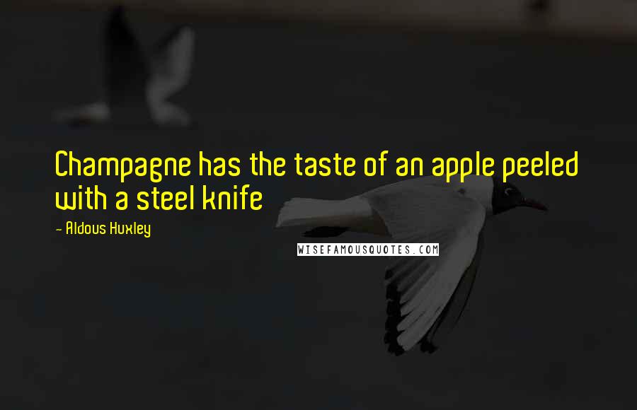 Aldous Huxley Quotes: Champagne has the taste of an apple peeled with a steel knife