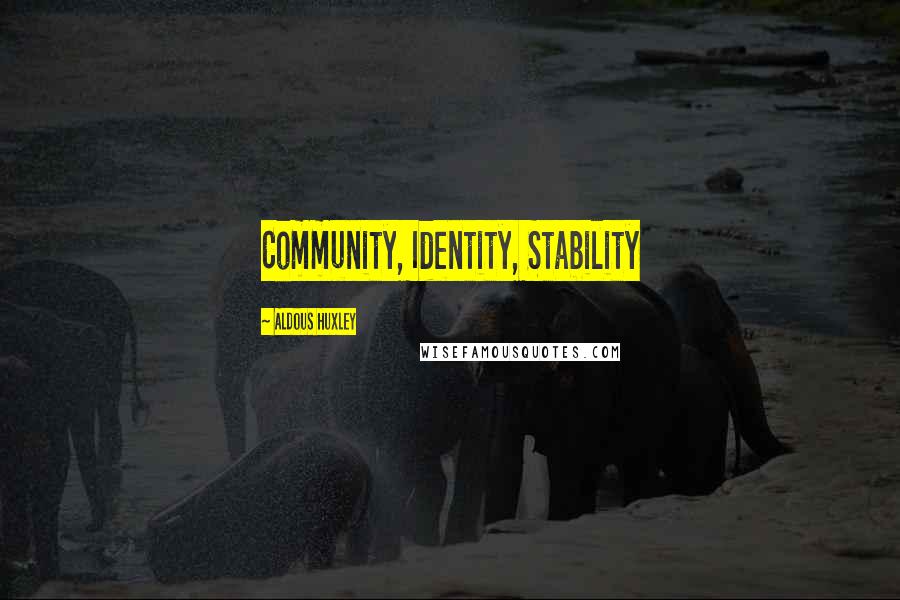 Aldous Huxley Quotes: Community, Identity, Stability