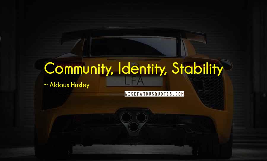 Aldous Huxley Quotes: Community, Identity, Stability