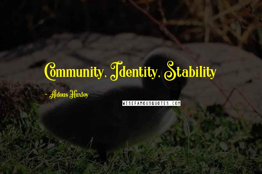 Aldous Huxley Quotes: Community, Identity, Stability