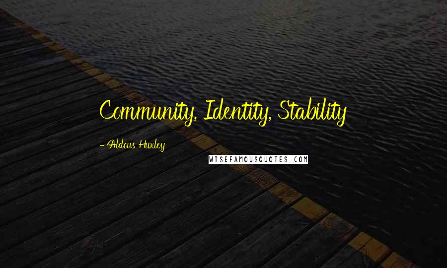 Aldous Huxley Quotes: Community, Identity, Stability
