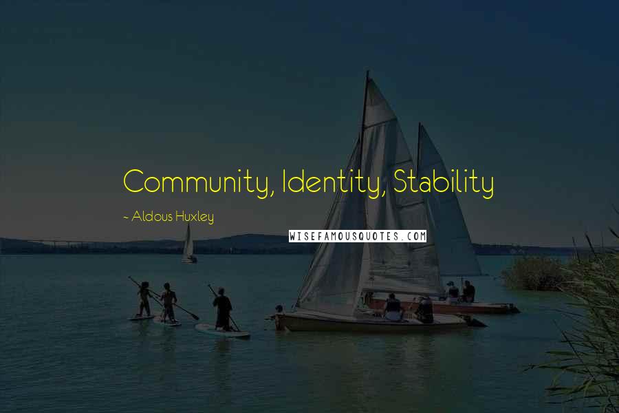 Aldous Huxley Quotes: Community, Identity, Stability