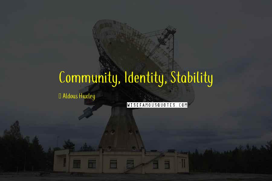Aldous Huxley Quotes: Community, Identity, Stability