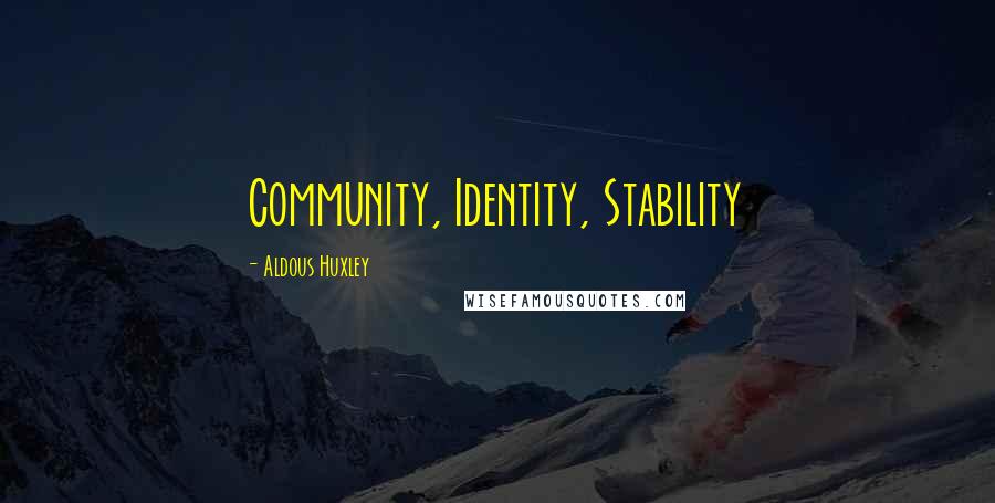 Aldous Huxley Quotes: Community, Identity, Stability