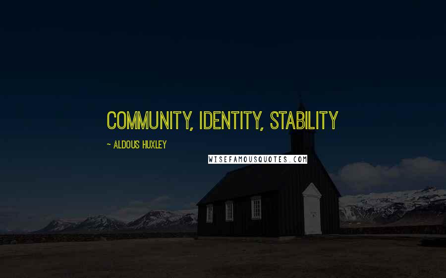 Aldous Huxley Quotes: Community, Identity, Stability