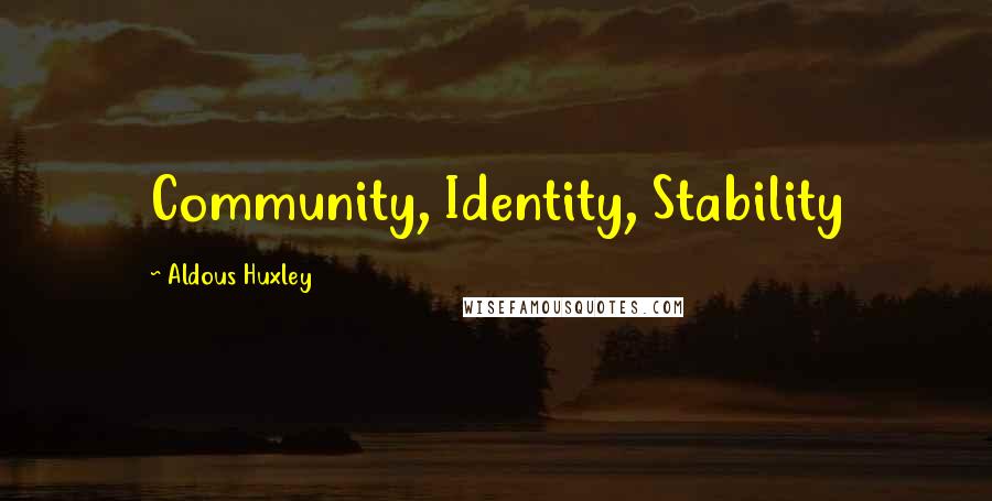 Aldous Huxley Quotes: Community, Identity, Stability