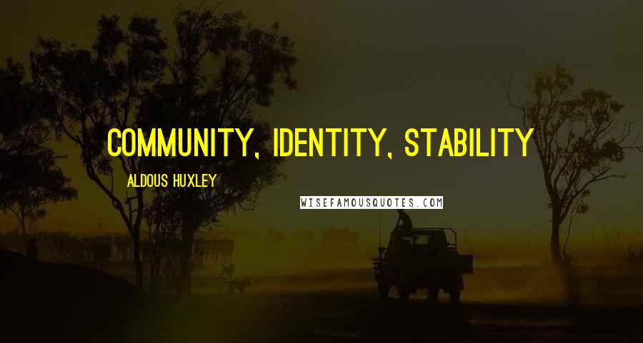 Aldous Huxley Quotes: Community, Identity, Stability