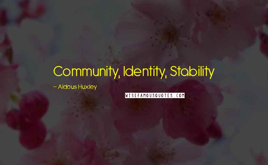 Aldous Huxley Quotes: Community, Identity, Stability