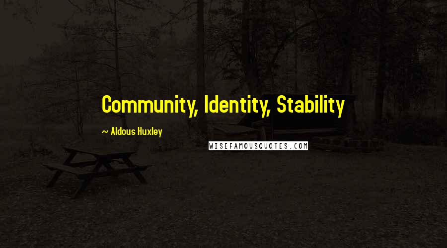 Aldous Huxley Quotes: Community, Identity, Stability