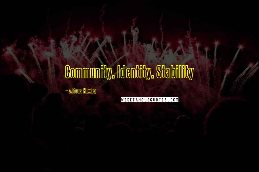 Aldous Huxley Quotes: Community, Identity, Stability