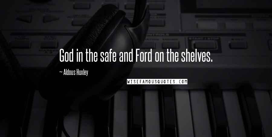 Aldous Huxley Quotes: God in the safe and Ford on the shelves.