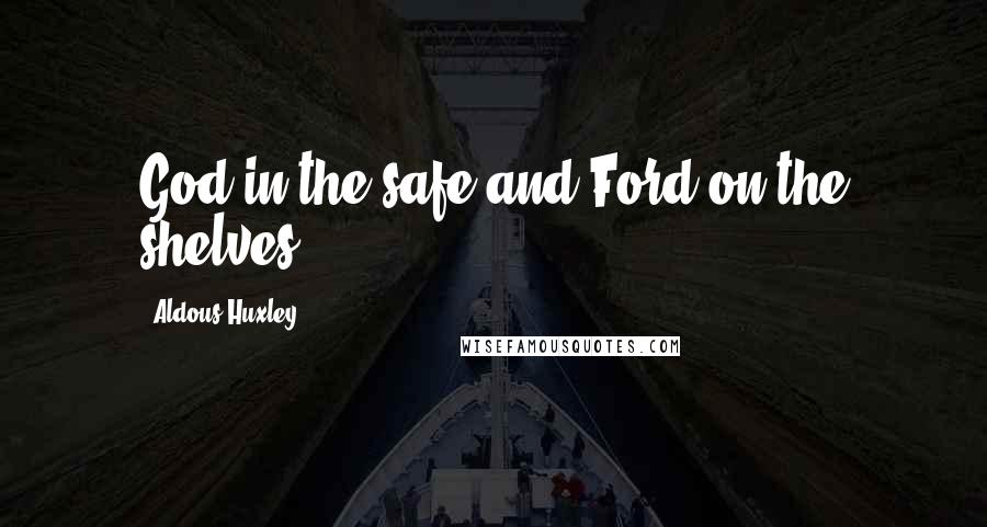 Aldous Huxley Quotes: God in the safe and Ford on the shelves.