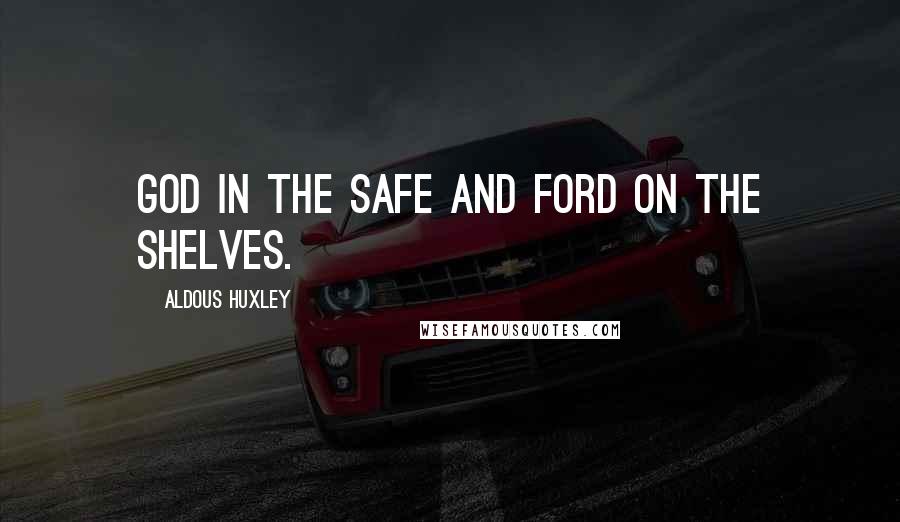 Aldous Huxley Quotes: God in the safe and Ford on the shelves.