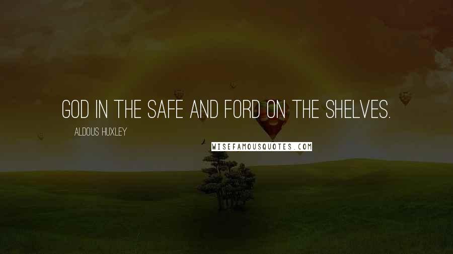 Aldous Huxley Quotes: God in the safe and Ford on the shelves.