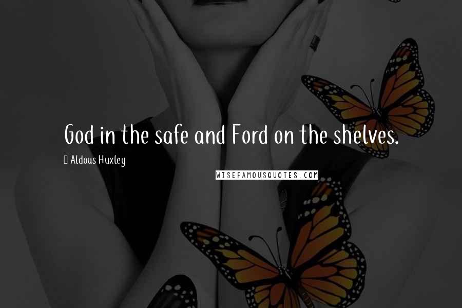 Aldous Huxley Quotes: God in the safe and Ford on the shelves.