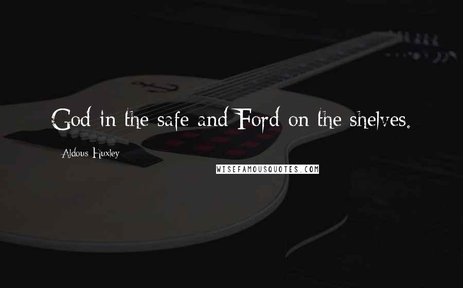 Aldous Huxley Quotes: God in the safe and Ford on the shelves.