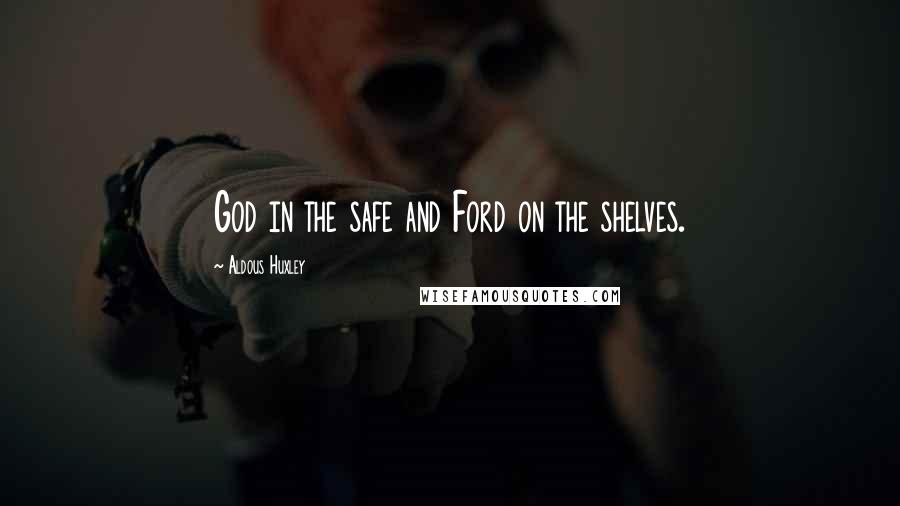Aldous Huxley Quotes: God in the safe and Ford on the shelves.