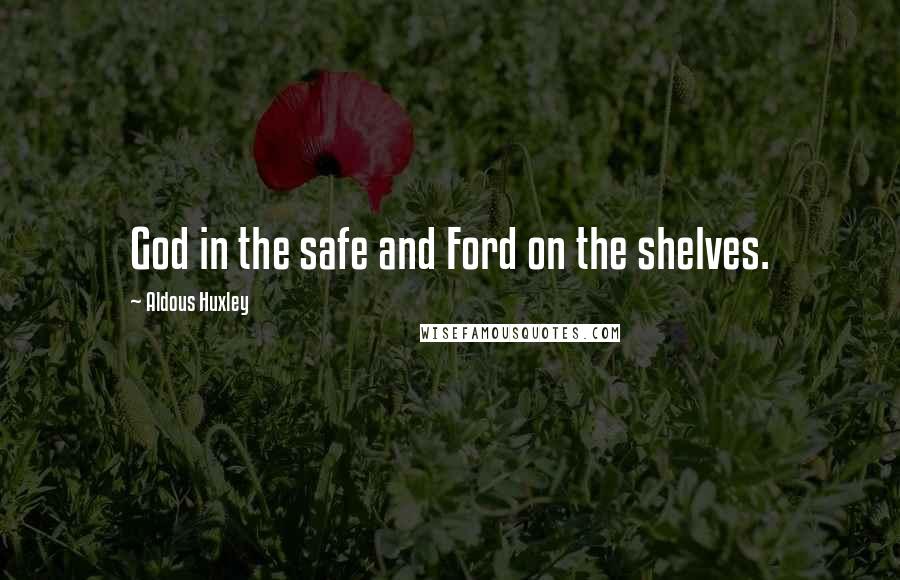 Aldous Huxley Quotes: God in the safe and Ford on the shelves.
