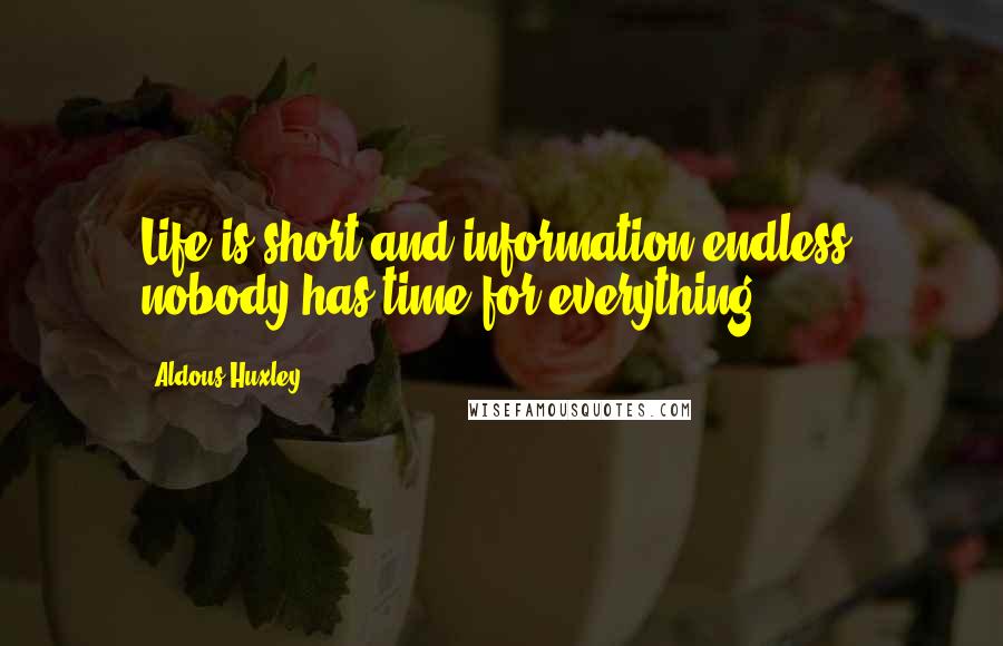 Aldous Huxley Quotes: Life is short and information endless: nobody has time for everything