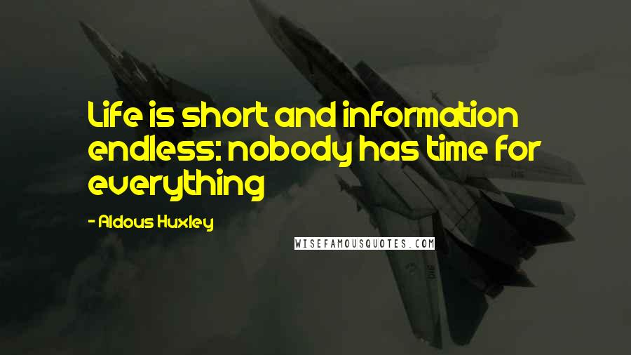 Aldous Huxley Quotes: Life is short and information endless: nobody has time for everything