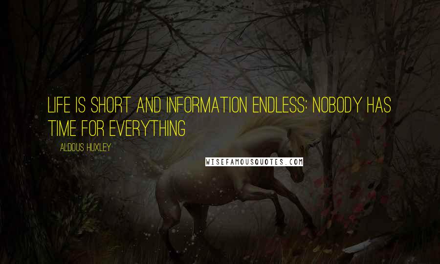 Aldous Huxley Quotes: Life is short and information endless: nobody has time for everything