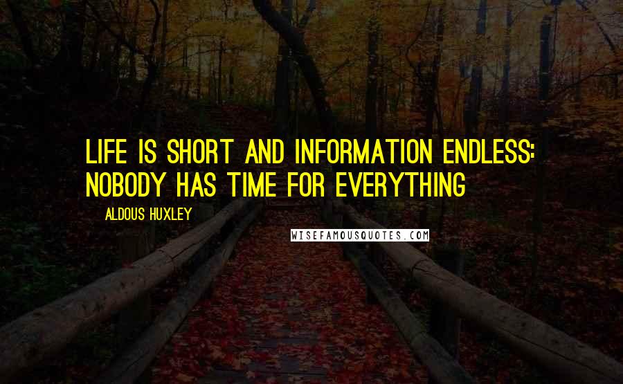 Aldous Huxley Quotes: Life is short and information endless: nobody has time for everything