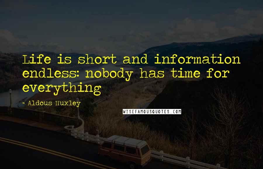 Aldous Huxley Quotes: Life is short and information endless: nobody has time for everything