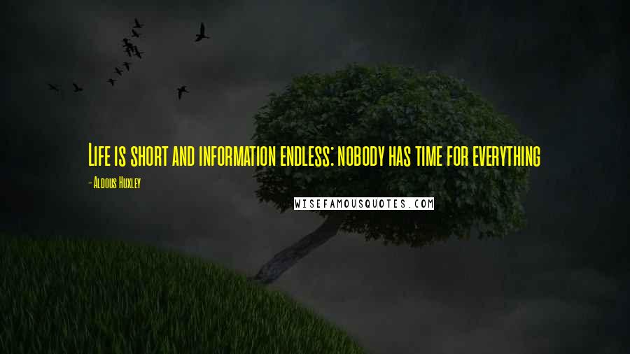 Aldous Huxley Quotes: Life is short and information endless: nobody has time for everything