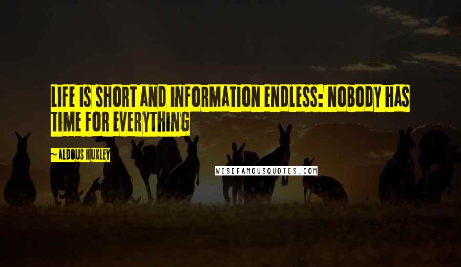 Aldous Huxley Quotes: Life is short and information endless: nobody has time for everything