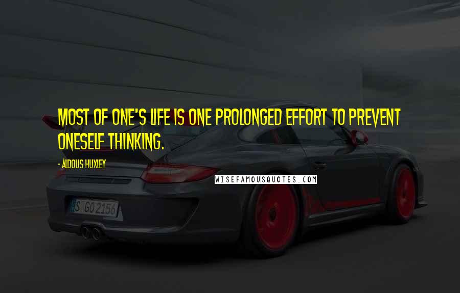 Aldous Huxley Quotes: Most of one's life is one prolonged effort to prevent oneself thinking.
