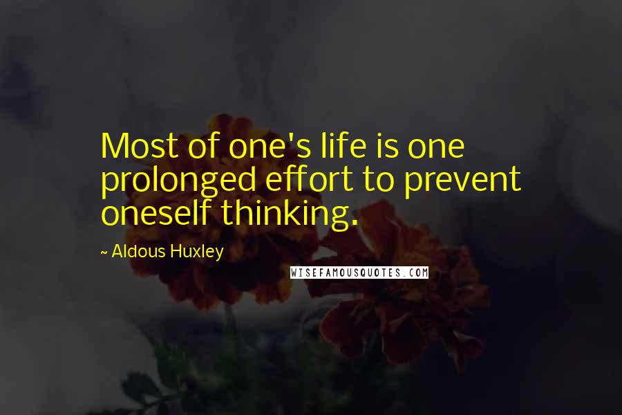 Aldous Huxley Quotes: Most of one's life is one prolonged effort to prevent oneself thinking.