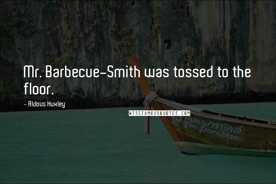 Aldous Huxley Quotes: Mr. Barbecue-Smith was tossed to the floor.