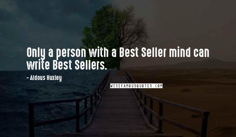 Aldous Huxley Quotes: Only a person with a Best Seller mind can write Best Sellers.