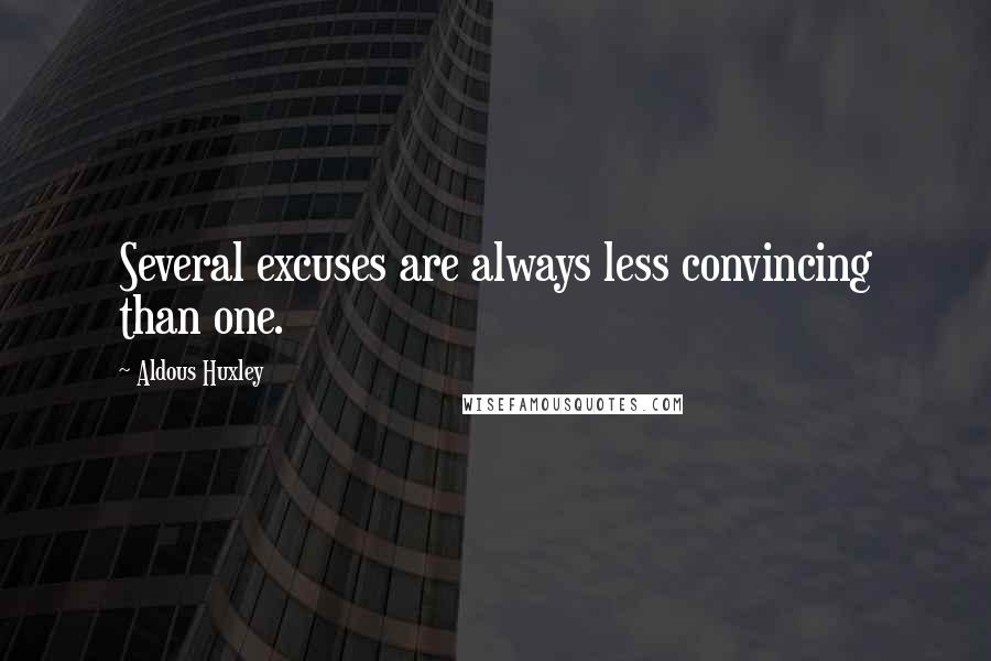 Aldous Huxley Quotes: Several excuses are always less convincing than one.