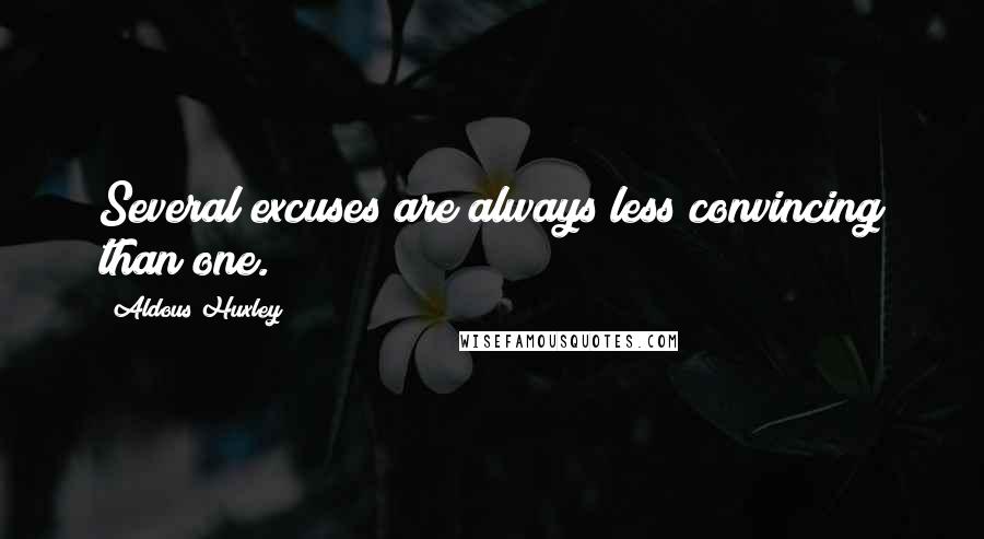 Aldous Huxley Quotes: Several excuses are always less convincing than one.