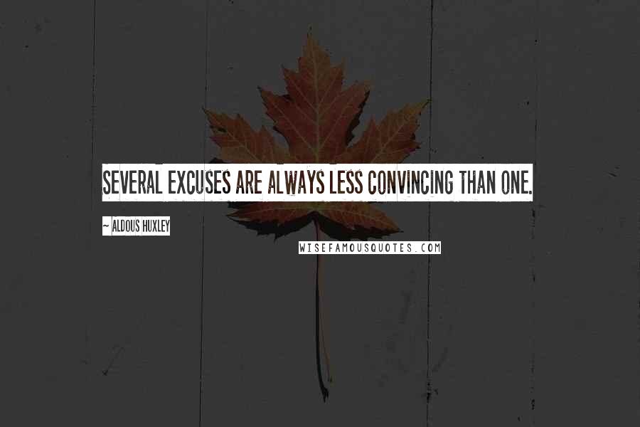 Aldous Huxley Quotes: Several excuses are always less convincing than one.