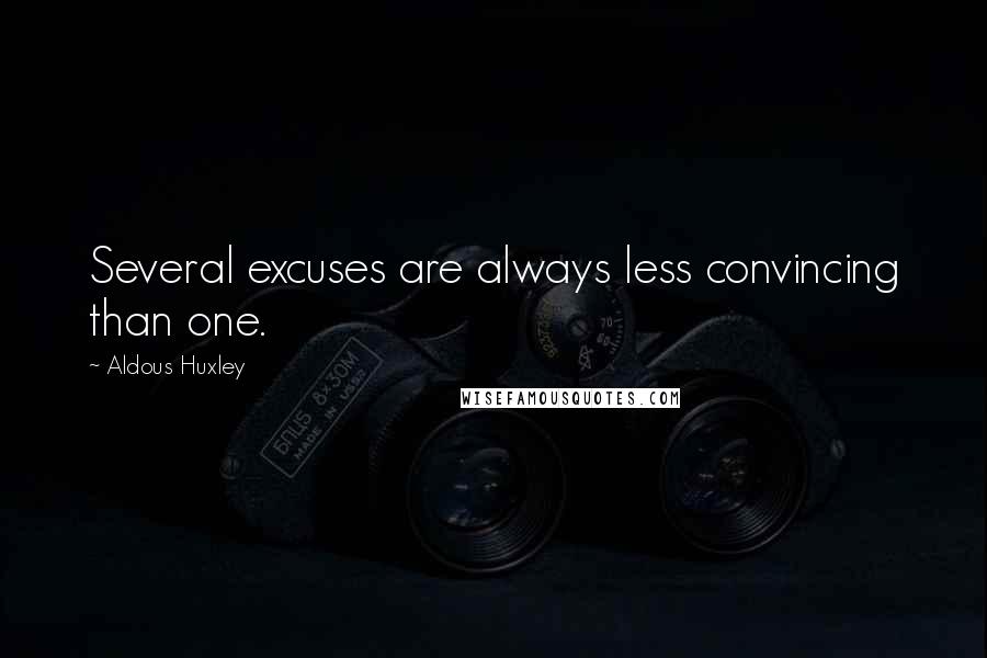 Aldous Huxley Quotes: Several excuses are always less convincing than one.