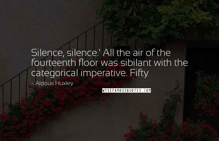 Aldous Huxley Quotes: Silence, silence.' All the air of the fourteenth floor was sibilant with the categorical imperative. Fifty