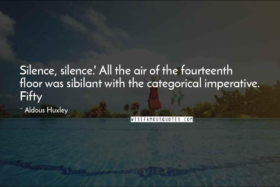 Aldous Huxley Quotes: Silence, silence.' All the air of the fourteenth floor was sibilant with the categorical imperative. Fifty