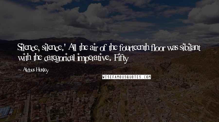 Aldous Huxley Quotes: Silence, silence.' All the air of the fourteenth floor was sibilant with the categorical imperative. Fifty