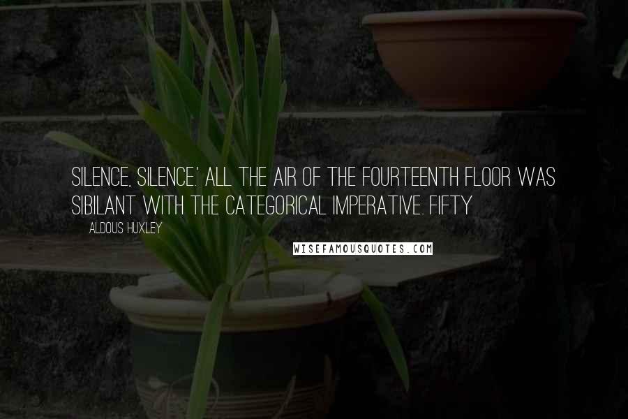 Aldous Huxley Quotes: Silence, silence.' All the air of the fourteenth floor was sibilant with the categorical imperative. Fifty