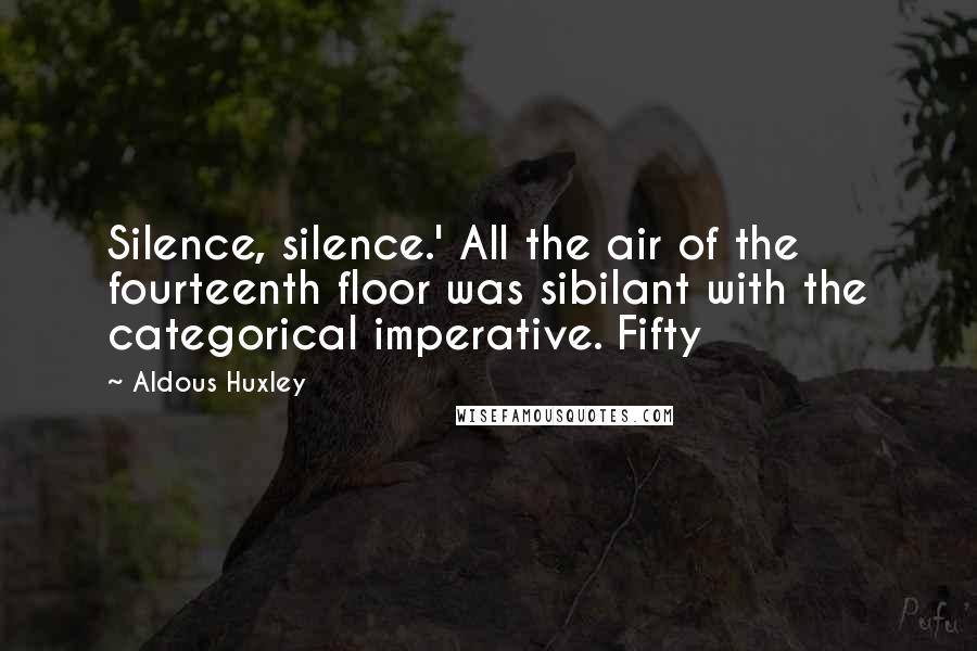 Aldous Huxley Quotes: Silence, silence.' All the air of the fourteenth floor was sibilant with the categorical imperative. Fifty