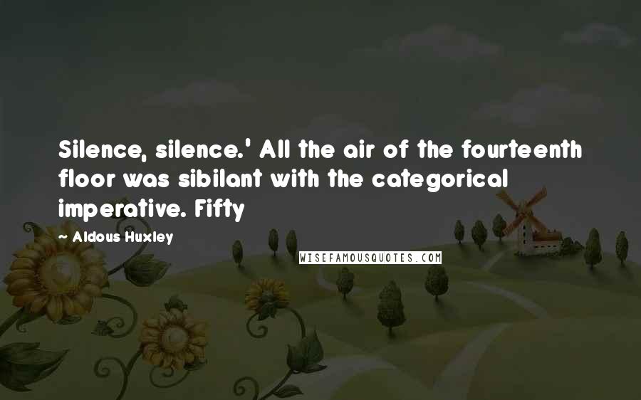 Aldous Huxley Quotes: Silence, silence.' All the air of the fourteenth floor was sibilant with the categorical imperative. Fifty