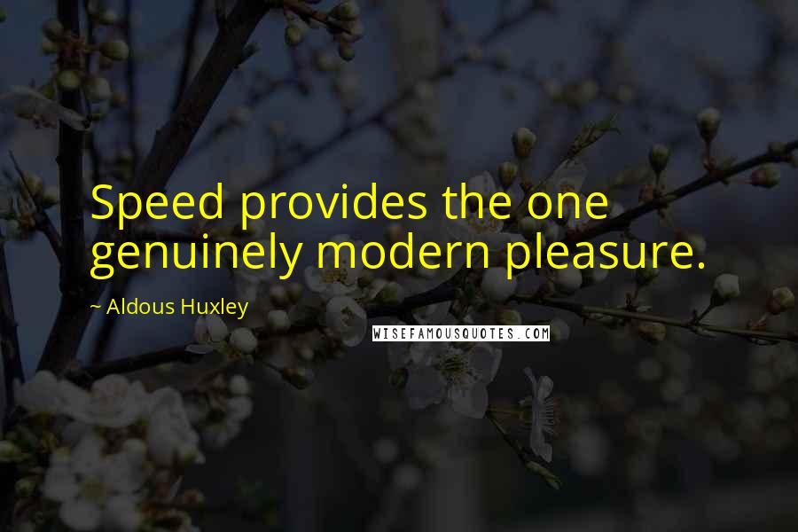 Aldous Huxley Quotes: Speed provides the one genuinely modern pleasure.